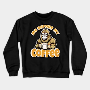 Me Before My Coffee Bigfoot Holding Cup Crewneck Sweatshirt